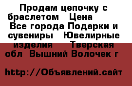 Продам цепочку с браслетом › Цена ­ 800 - Все города Подарки и сувениры » Ювелирные изделия   . Тверская обл.,Вышний Волочек г.